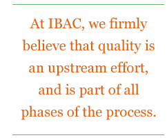 At IBAC, we firmly believe that quality is an upstream effort, and is part of all phases of the process.